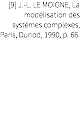 [9] J.-L. LE MOIGNE, La modélisation des systèmes complexes, Paris, Dunod, 1990, p. 66.